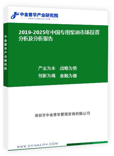 2019-2025年中國(guó)專(zhuān)用柴油市場(chǎng)投資分析及分析報(bào)告