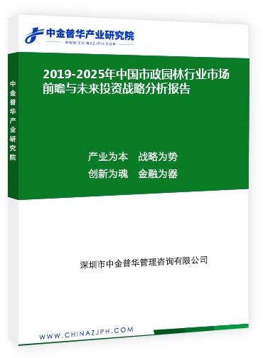 2019-2025年中國(guó)市政園林行業(yè)市場(chǎng)前瞻與未來投資戰(zhàn)略分析報(bào)告